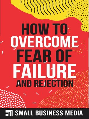 cover image of How to Overcome Fear of Failure and Rejection